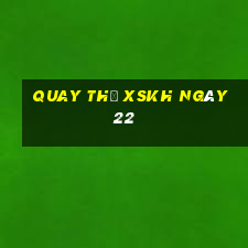 Quay thử XSKH ngày 22