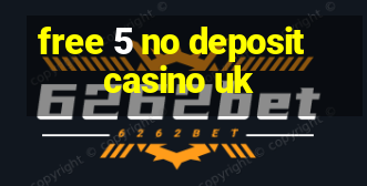 free 5 no deposit casino uk