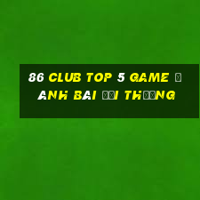 86 Club Top 5 Game Đánh Bài Đổi Thưởng