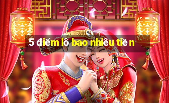 5 điểm lô bao nhiêu tiền