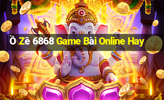 Ồ Zê 6868 Game Bài Online Hay