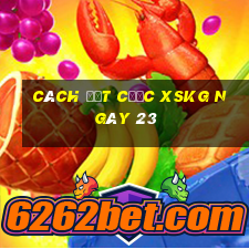 Cách đặt cược XSKG ngày 23