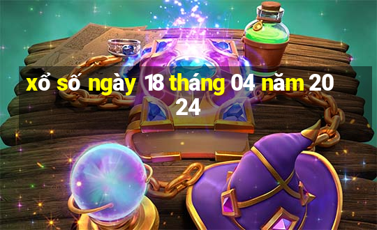 xổ số ngày 18 tháng 04 năm 2024