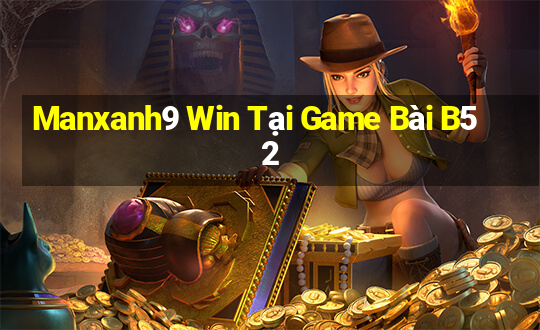 Manxanh9 Win Tại Game Bài B52