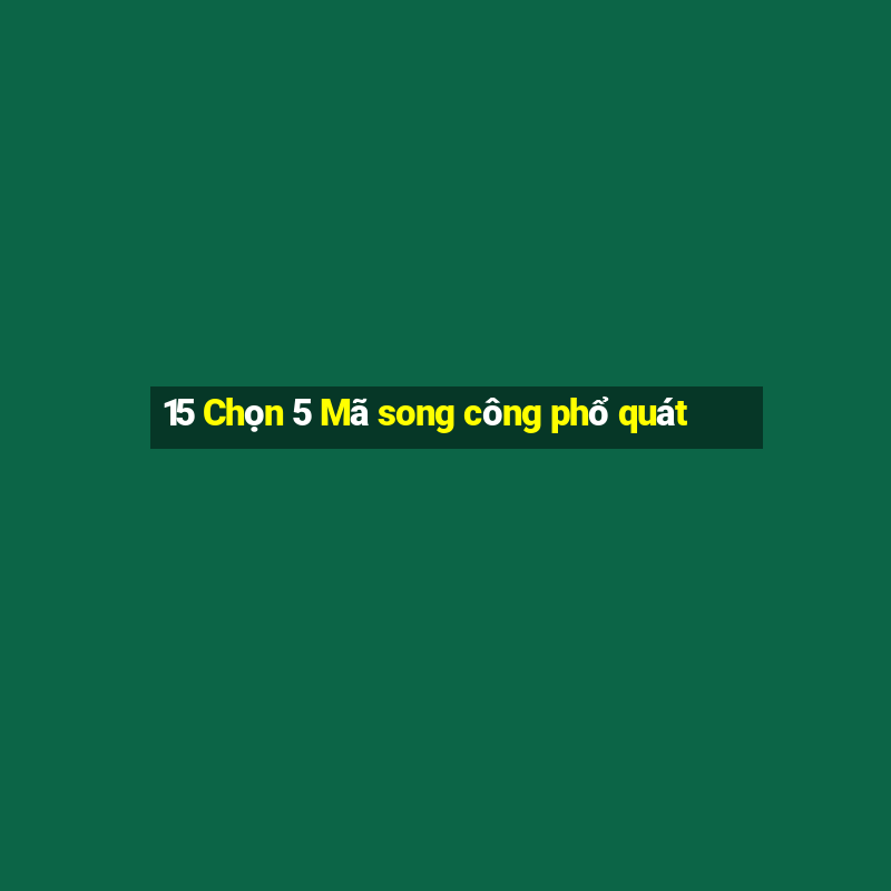 15 Chọn 5 Mã song công phổ quát