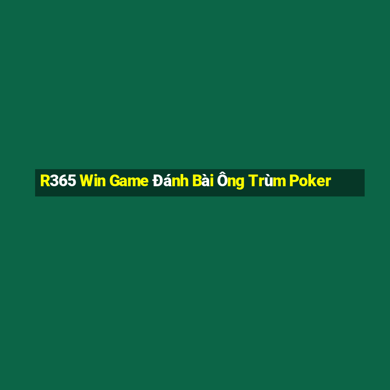 R365 Win Game Đánh Bài Ông Trùm Poker