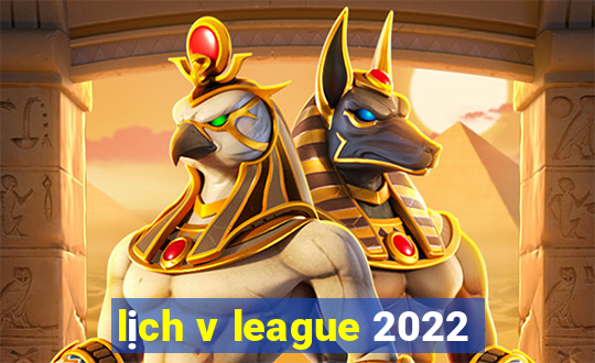 lịch v league 2022