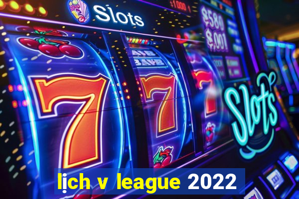 lịch v league 2022