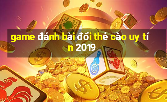 game đánh bài đổi thẻ cào uy tín 2019