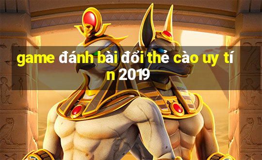 game đánh bài đổi thẻ cào uy tín 2019