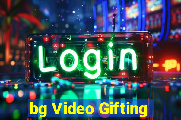 bg Video Gifting