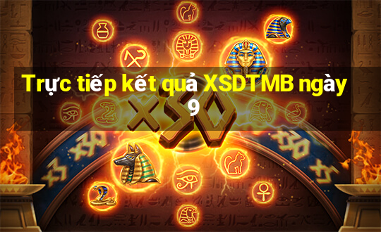 Trực tiếp kết quả XSDTMB ngày 9