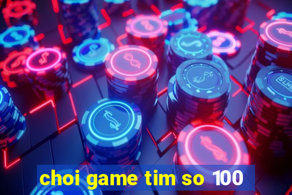 choi game tim so 100