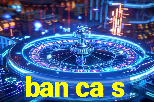 ban ca s