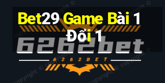 Bet29 Game Bài 1 Đổi 1