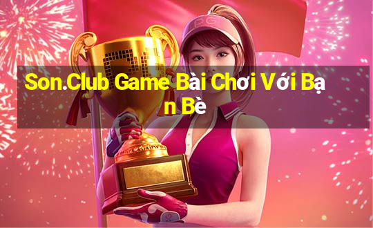 Son.Club Game Bài Chơi Với Bạn Bè