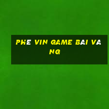 Phê Vin Game Bài Vàng