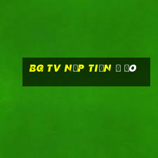 bg TV nạp tiền ở đó