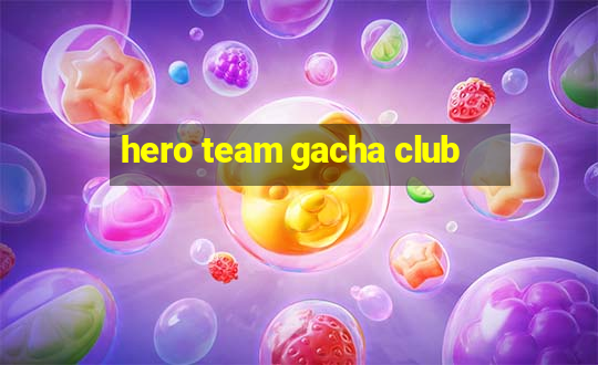 hero team gacha club