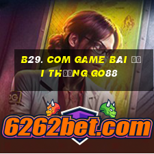 B29. Com Game Bài Đổi Thưởng Go88