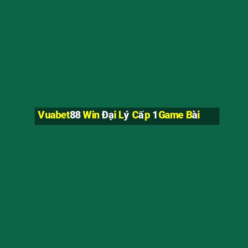 Vuabet88 Win Đại Lý Cấp 1 Game Bài