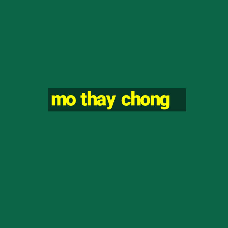 mo thay chong