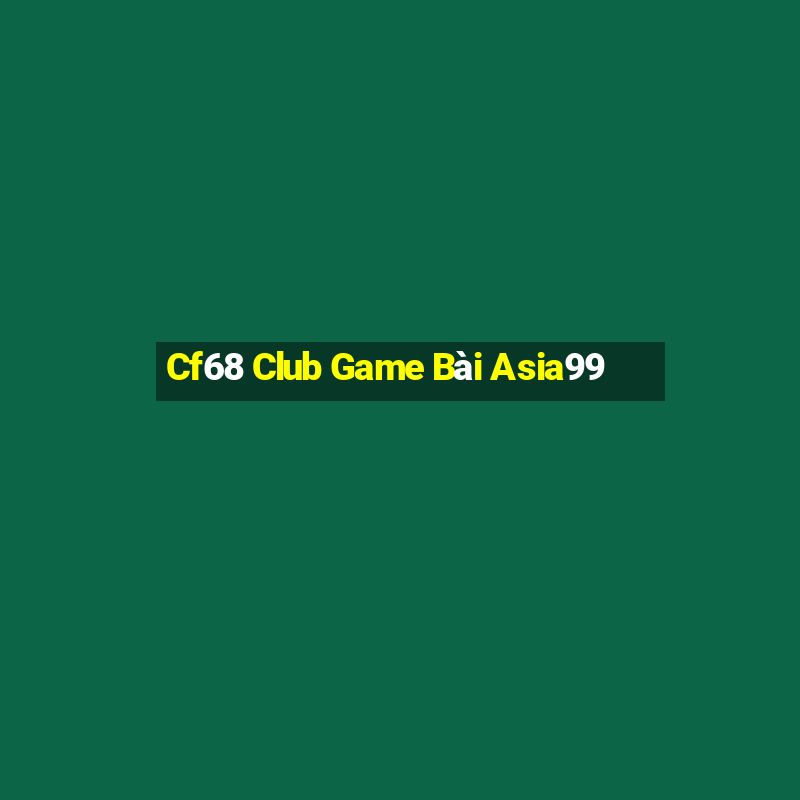 Cf68 Club Game Bài Asia99