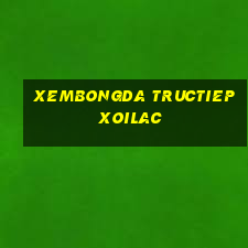 xembongda tructiep xoilac