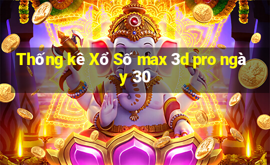 Thống kê Xổ Số max 3d pro ngày 30