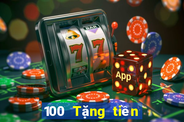 100 Tặng tiền Tiền thưởng