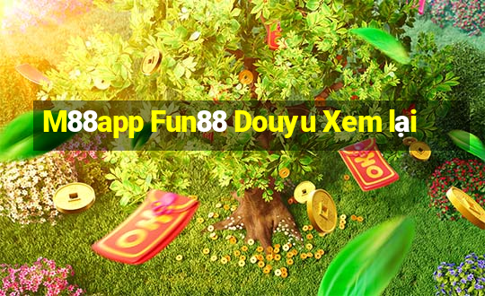 M88app Fun88 Douyu Xem lại