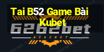 Tai B52 Game Bài Kubet