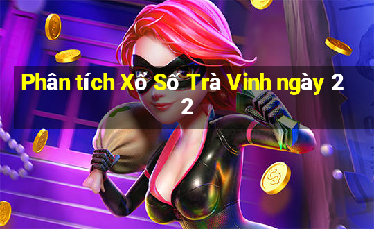 Phân tích Xổ Số Trà Vinh ngày 22