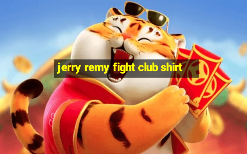 jerry remy fight club shirt