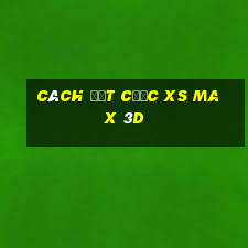 Cách đặt cược XS Max 3D