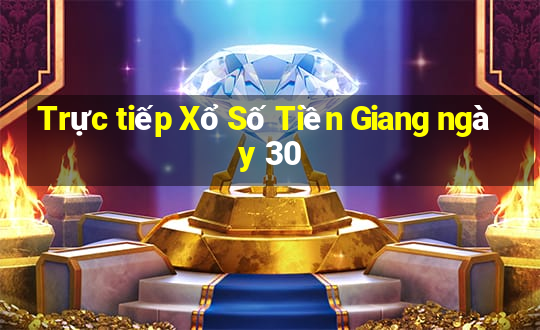 Trực tiếp Xổ Số Tiền Giang ngày 30