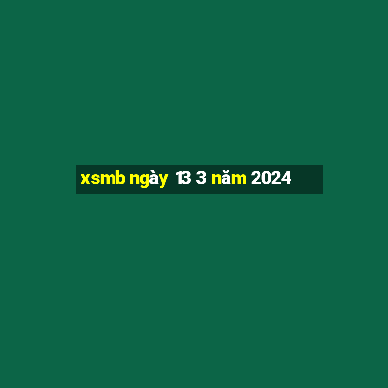 xsmb ngày 13 3 năm 2024