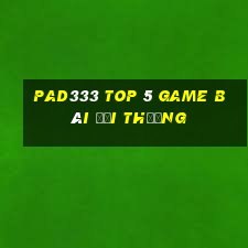 Pad333 Top 5 Game Bài Đổi Thưởng