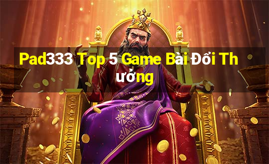 Pad333 Top 5 Game Bài Đổi Thưởng