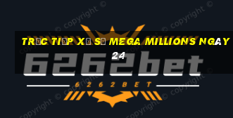 Trực tiếp Xổ Số mega millions ngày 24