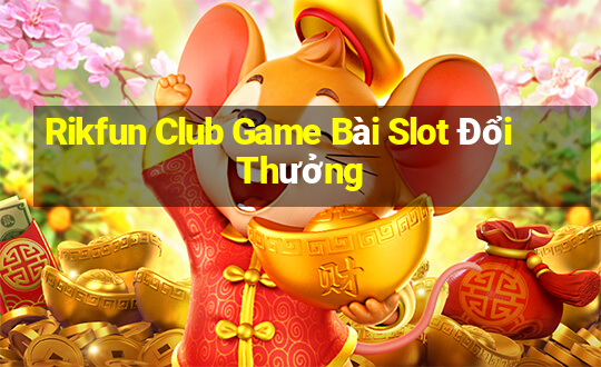 Rikfun Club Game Bài Slot Đổi Thưởng