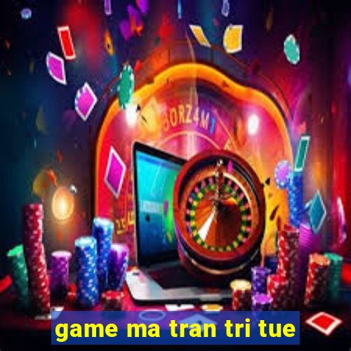 game ma tran tri tue