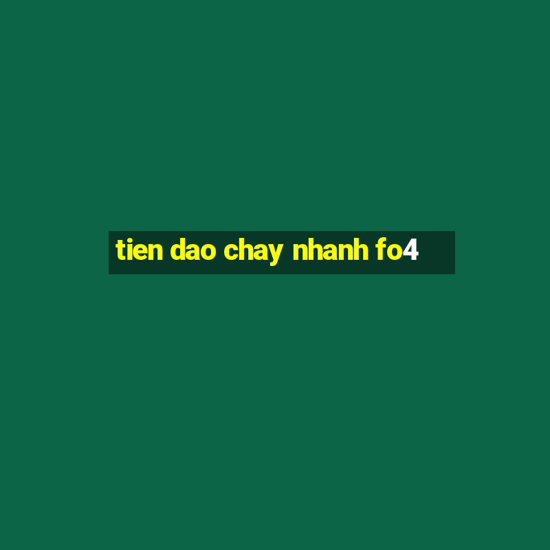 tien dao chay nhanh fo4