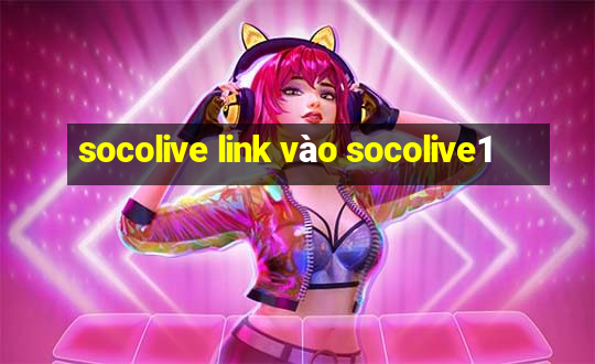 socolive link vào socolive1