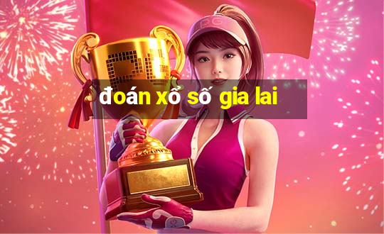 đoán xổ số gia lai