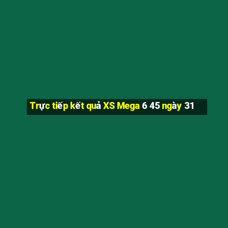 Trực tiếp kết quả XS Mega 6 45 ngày 31