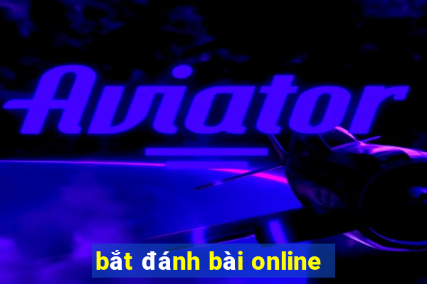 bắt đánh bài online