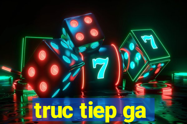 truc tiep ga