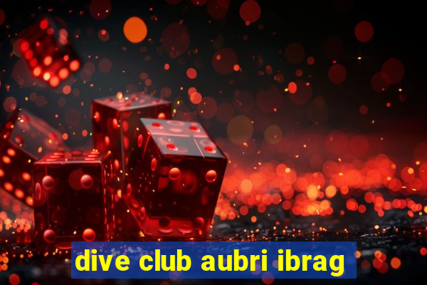 dive club aubri ibrag