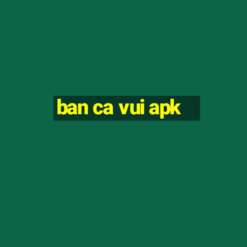 ban ca vui apk